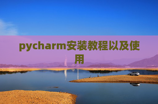 pycharm安装教程以及使用
